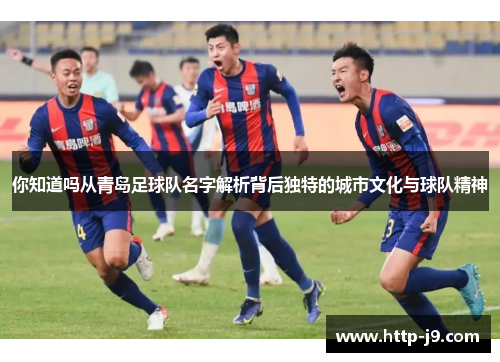你知道吗从青岛足球队名字解析背后独特的城市文化与球队精神