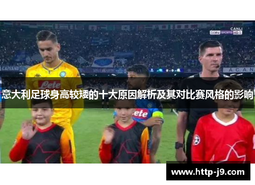 意大利足球身高较矮的十大原因解析及其对比赛风格的影响