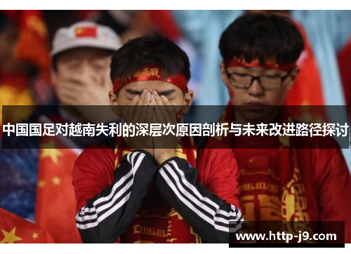 中国国足对越南失利的深层次原因剖析与未来改进路径探讨