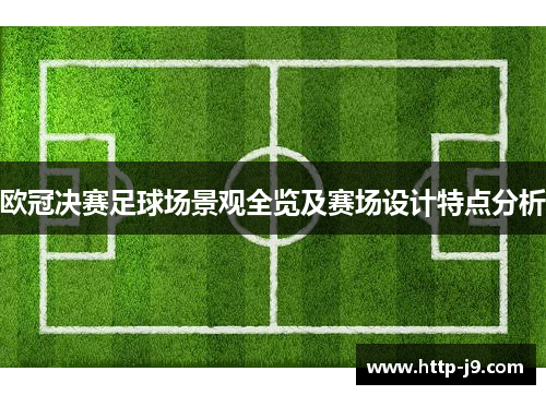 欧冠决赛足球场景观全览及赛场设计特点分析