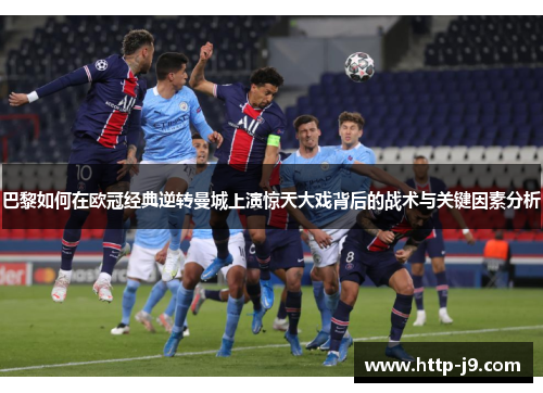 巴黎如何在欧冠经典逆转曼城上演惊天大戏背后的战术与关键因素分析 巴黎如何在欧冠经典逆转曼城上演惊天大戏背后的战术与关键因素分析