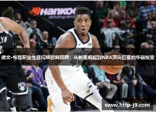 德文·布克职业生涯闪耀时刻回顾:从新星崛起到NBA顶尖巨星的华丽蜕变 德文·布克职业生涯闪耀时刻回顾:从新星崛起到NBA顶尖巨星的华丽蜕变