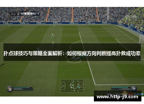 扑点球技巧与策略全面解析:如何根据方向判断提高扑救成功率 扑点球技巧与策略全面解析:如何根据方向判断提高扑救成功率