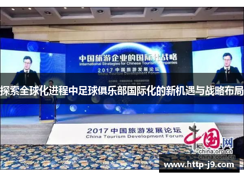 探索全球化进程中足球俱乐部国际化的新机遇与战略布局 探索全球化进程中足球俱乐部国际化的新机遇与战略布局