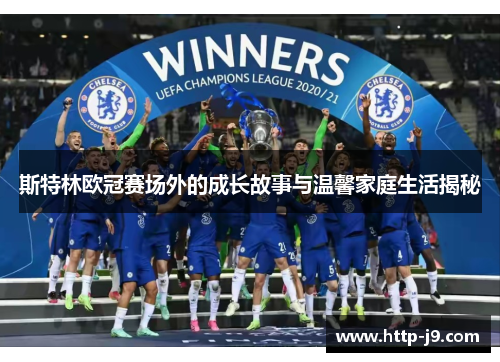 斯特林欧冠赛场外的成长故事与温馨家庭生活揭秘 斯特林欧冠赛场外的成长故事与温馨家庭生活揭秘
