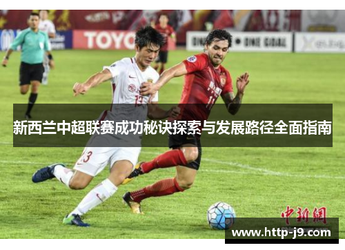 新西兰中超联赛成功秘诀探索与发展路径全面指南 新西兰中超联赛成功秘诀探索与发展路径全面指南