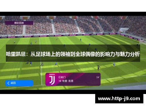 哈里凯恩：从足球场上的领袖到全球偶像的影响力与魅力分析
