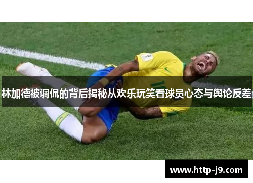 林加德被调侃的背后揭秘从欢乐玩笑看球员心态与舆论反差 林加德被调侃的背后揭秘从欢乐玩笑看球员心态与舆论反差