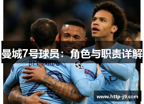 曼城7号球员:角色与职责详解 曼城7号球员:角色与职责详解