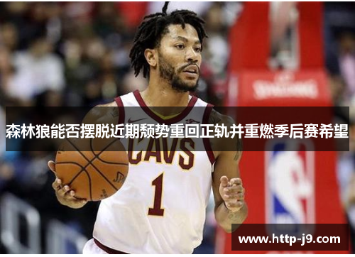 森林狼能否摆脱近期颓势重回正轨并重燃季后赛希望