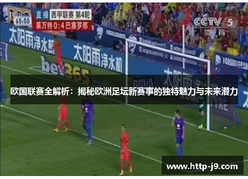 欧国联赛全解析:揭秘欧洲足坛新赛事的独特魅力与未来潜力 欧国联赛全解析:揭秘欧洲足坛新赛事的独特魅力与未来潜力