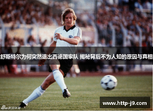 舒斯特尔为何突然退出西德国家队 揭秘背后不为人知的原因与真相