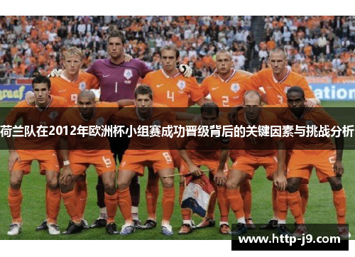 荷兰队在2012年欧洲杯小组赛成功晋级背后的关键因素与挑战分析