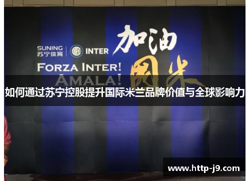 如何通过苏宁控股提升国际米兰品牌价值与全球影响力