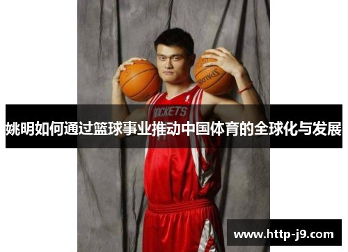 姚明如何通过篮球事业推动中国体育的全球化与发展