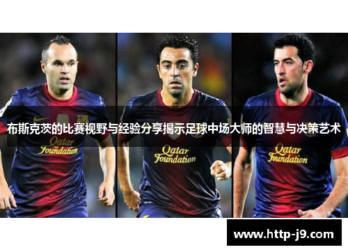 布斯克茨的比赛视野与经验分享揭示足球中场大师的智慧与决策艺术