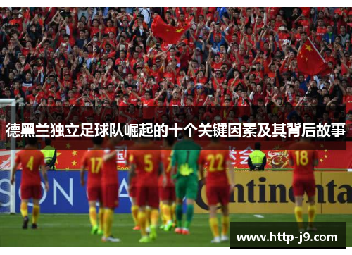 德黑兰独立足球队崛起的十个关键因素及其背后故事 德黑兰独立足球队崛起的十个关键因素及其背后故事