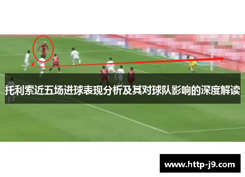 托利索近五场进球表现分析及其对球队影响的深度解读 托利索近五场进球表现分析及其对球队影响的深度解读