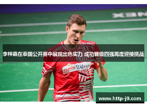 李梓嘉在泰国公开赛中展现出色实力 成功晋级四强再度迎接挑战