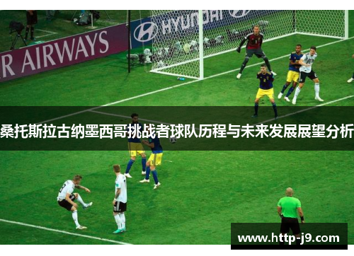 桑托斯拉古纳墨西哥挑战者球队历程与未来发展展望分析 桑托斯拉古纳墨西哥挑战者球队历程与未来发展展望分析