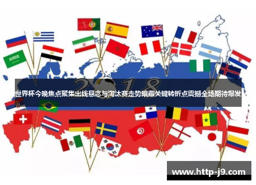 世界杯今晚焦点聚集出线悬念与淘汰赛走势暗藏关键转折点震撼全场期待爆发