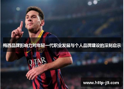 梅西品牌影响力对年轻一代职业发展与个人品牌建设的深刻启示
