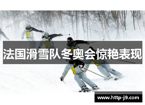 法国滑雪队冬奥会惊艳表现 法国滑雪队冬奥会惊艳表现