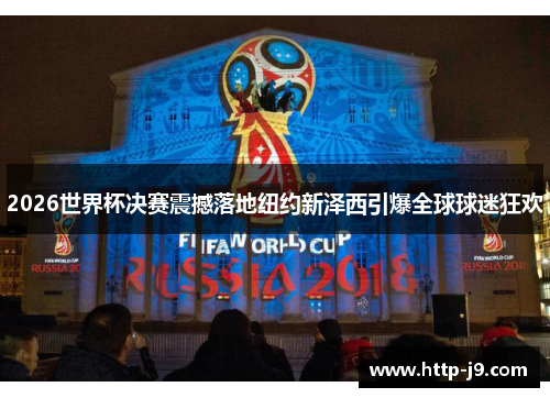 2026世界杯决赛震撼落地纽约新泽西引爆全球球迷狂欢