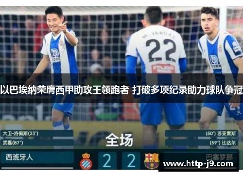 以巴埃纳荣膺西甲助攻王领跑者 打破多项纪录助力球队争冠