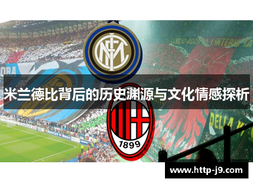 米兰德比背后的历史渊源与文化情感探析 米兰德比背后的历史渊源与文化情感探析