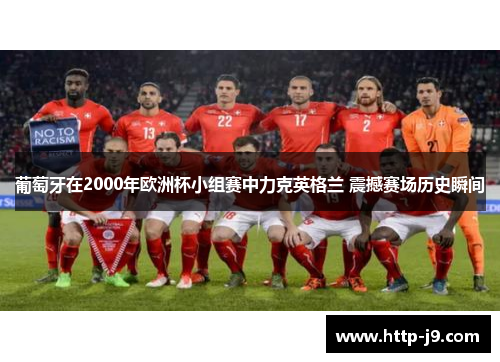 葡萄牙在2000年欧洲杯小组赛中力克英格兰 震撼赛场历史瞬间