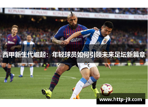 西甲新生代崛起：年轻球员如何引领未来足坛新篇章