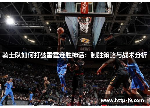 骑士队如何打破雷霆连胜神话:制胜策略与战术分析 骑士队如何打破雷霆连胜神话:制胜策略与战术分析