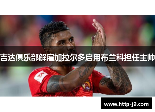 吉达俱乐部解雇加拉尔多启用布兰科担任主帅